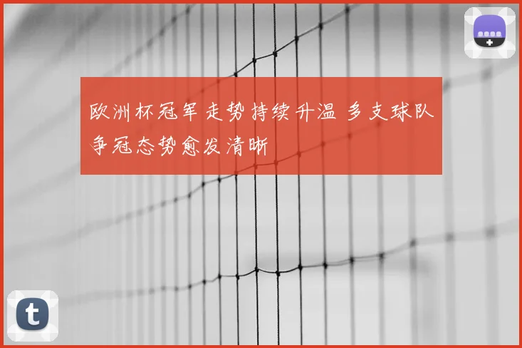欧洲杯冠军走势持续升温 多支球队争冠态势愈发清晰