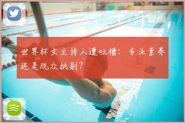 世界杯女主持人遭吐槽:专业素养还是观众挑剔?