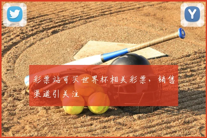 彩票站可买世界杯相关彩票,销售渠道引关注
