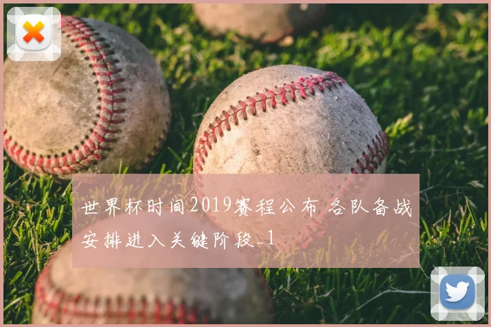 世界杯时间2019赛程公布 各队备战安排进入关键阶段_1