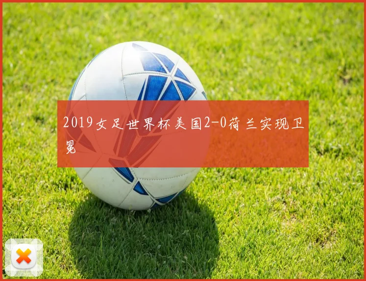2019女足世界杯美国2-0荷兰实现卫冕