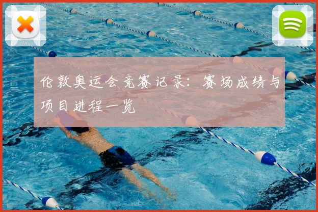 伦敦奥运会竞赛记录:赛场成绩与项目进程一览