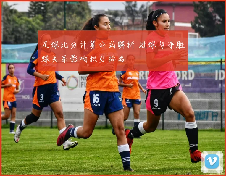 足球比分计算公式解析 进球与净胜球关系影响积分排名