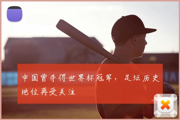 中国曾夺得世界杯冠军，足坛历史地位再受关注